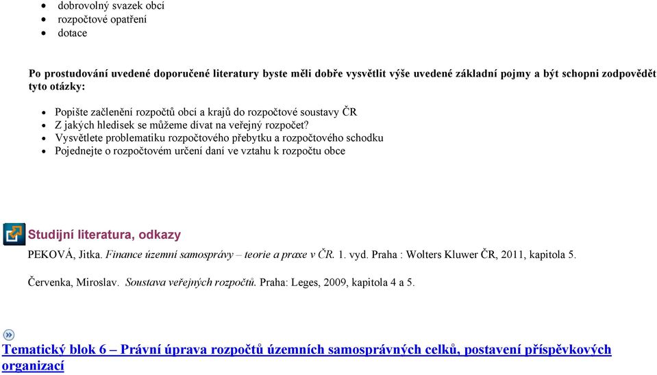 Vysvětlete problematiku rozpočtového přebytku a rozpočtového schodku Pojednejte o rozpočtovém určení daní ve vztahu k rozpočtu obce Studijní literatura, odkazy PEKOVÁ, Jitka.