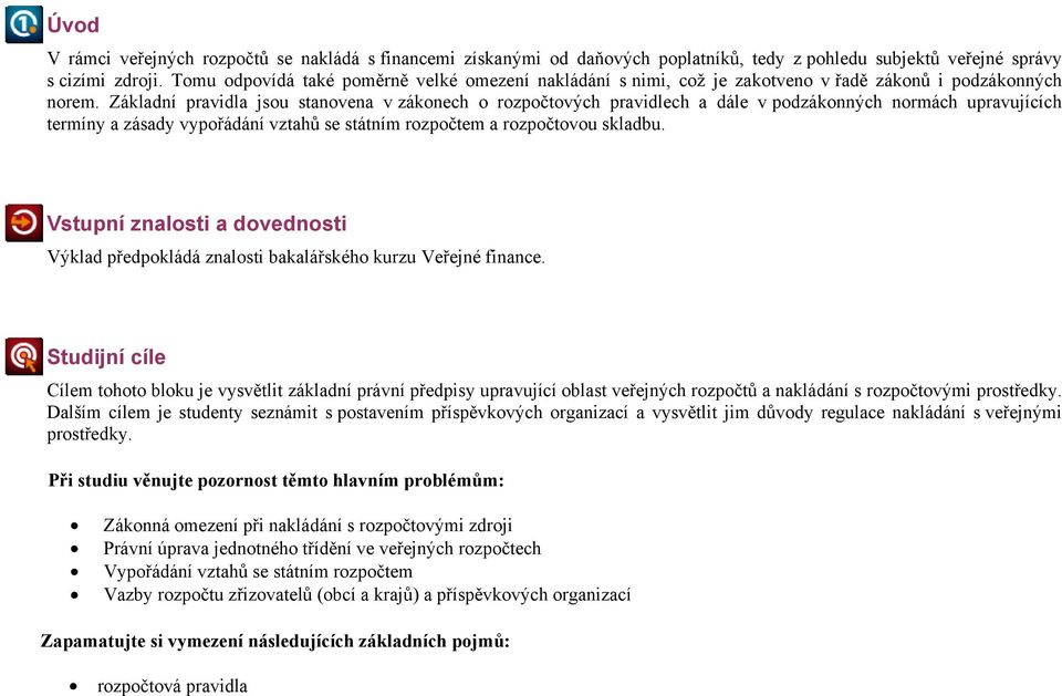 Základní pravidla jsou stanovena v zákonech o rozpočtových pravidlech a dále v podzákonných normách upravujících termíny a zásady vypořádání vztahů se státním rozpočtem a rozpočtovou skladbu.