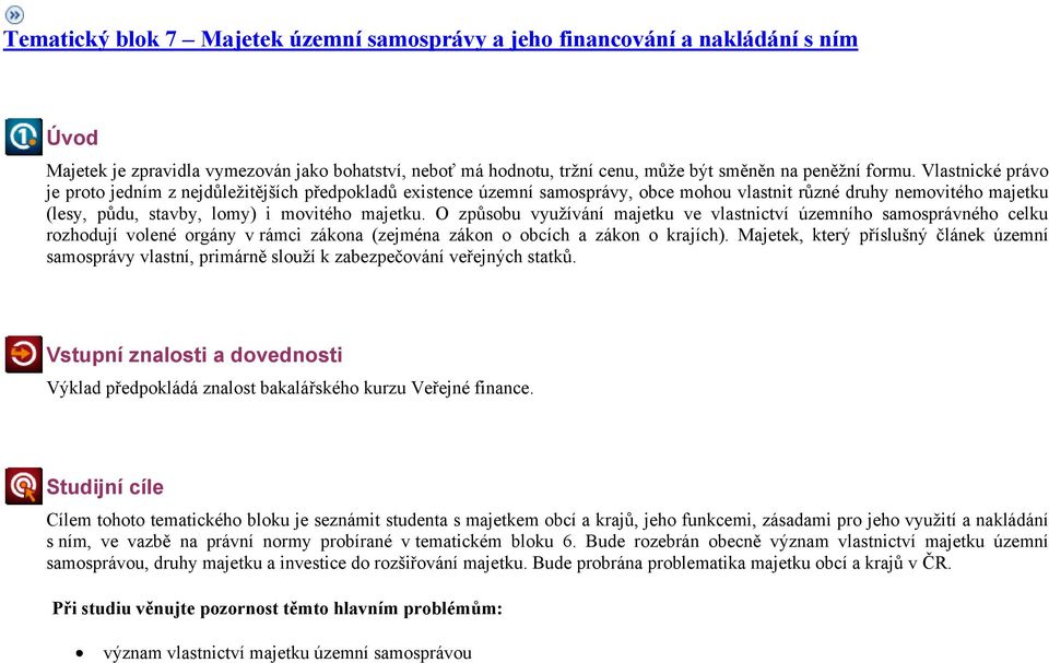 O způsobu využívání majetku ve vlastnictví územního samosprávného celku rozhodují volené orgány v rámci zákona (zejména zákon o obcích a zákon o krajích).