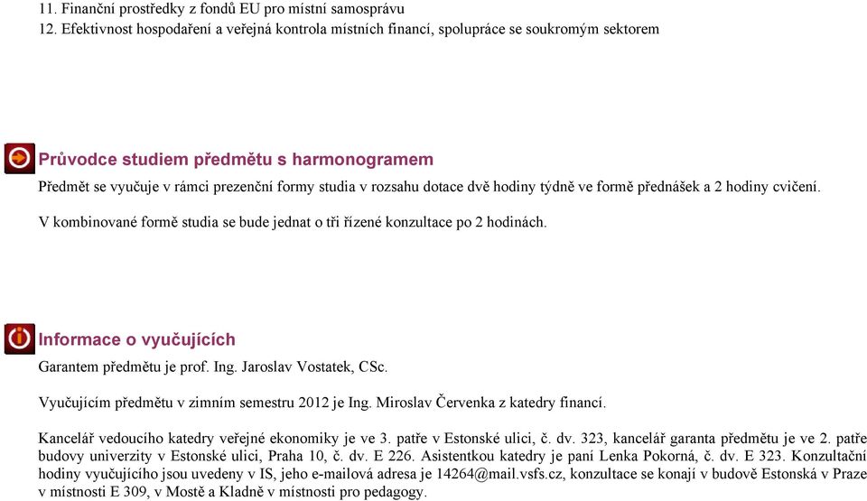 dotace dvě hodiny týdně ve formě přednášek a 2 hodiny cvičení. V kombinované formě studia se bude jednat o tři řízené konzultace po 2 hodinách. Informace o vyučujících Garantem předmětu je prof. Ing.