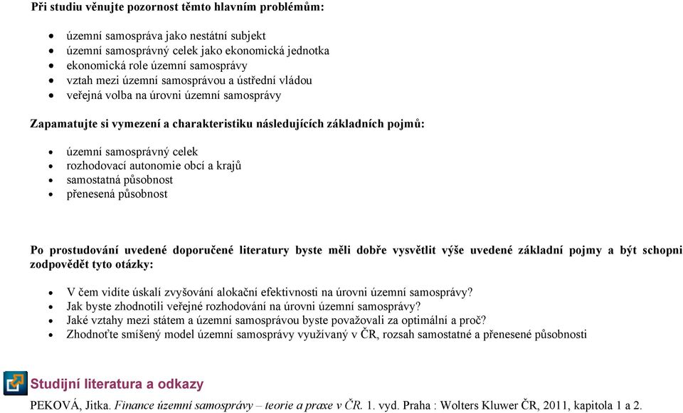 krajů samostatná působnost přenesená působnost Po prostudování uvedené doporučené literatury byste měli dobře vysvětlit výše uvedené základní pojmy a být schopni zodpovědět tyto otázky: V čem vidíte