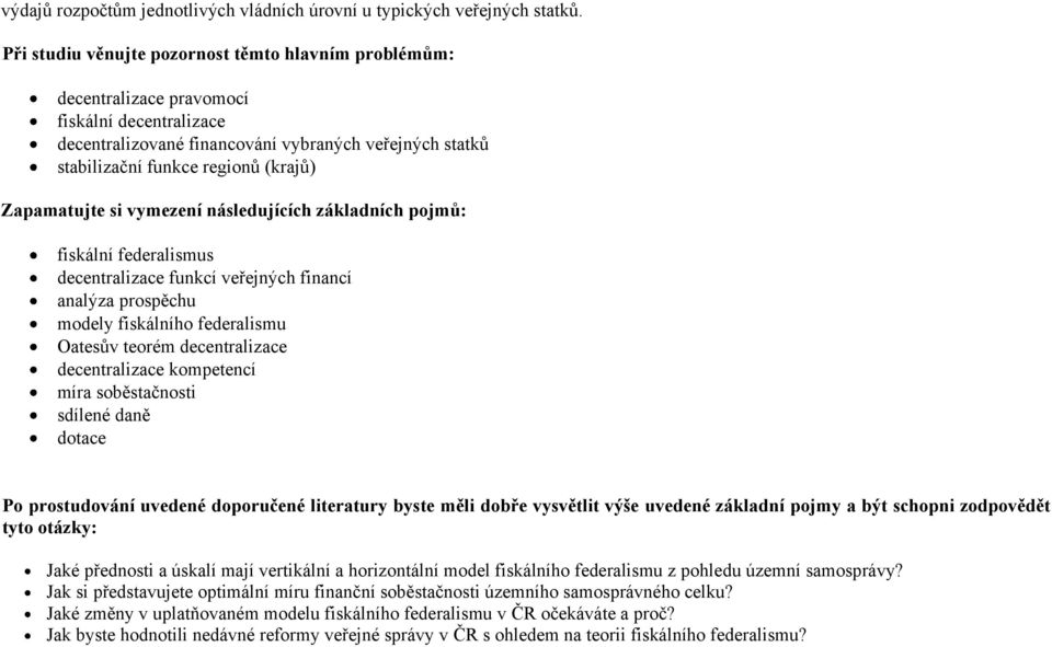 Zapamatujte si vymezení následujících základních pojmů: fiskální federalismus decentralizace funkcí veřejných financí analýza prospěchu modely fiskálního federalismu Oatesův teorém decentralizace