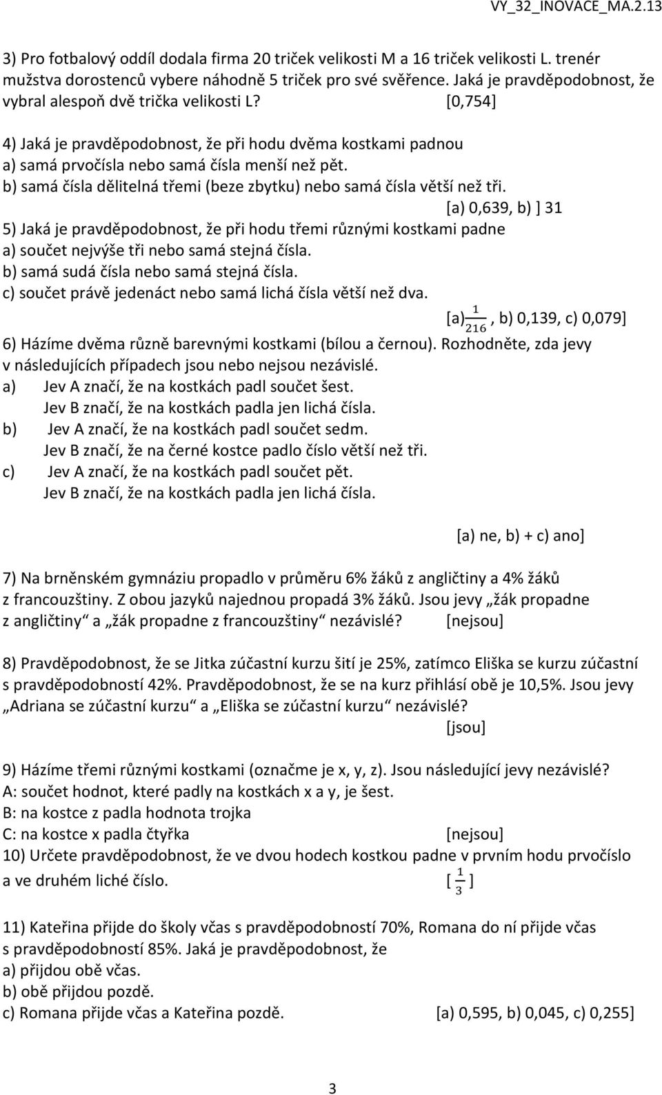 b) samá čísla dělitelná třemi (beze zbytku) nebo samá čísla větší než tři.