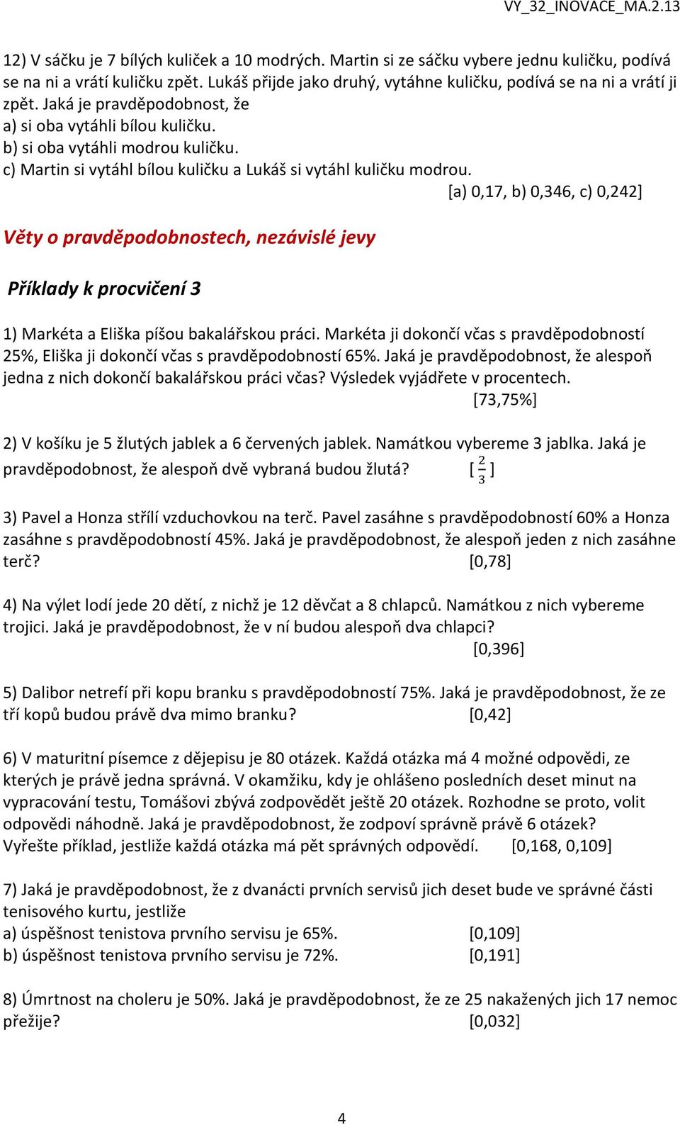 [a) 0,17, b) 0,346, c) 0,242] Věty o pravděpodobnostech, nezávislé jevy Příklady k procvičení 3 1) Markéta a Eliška píšou bakalářskou práci.