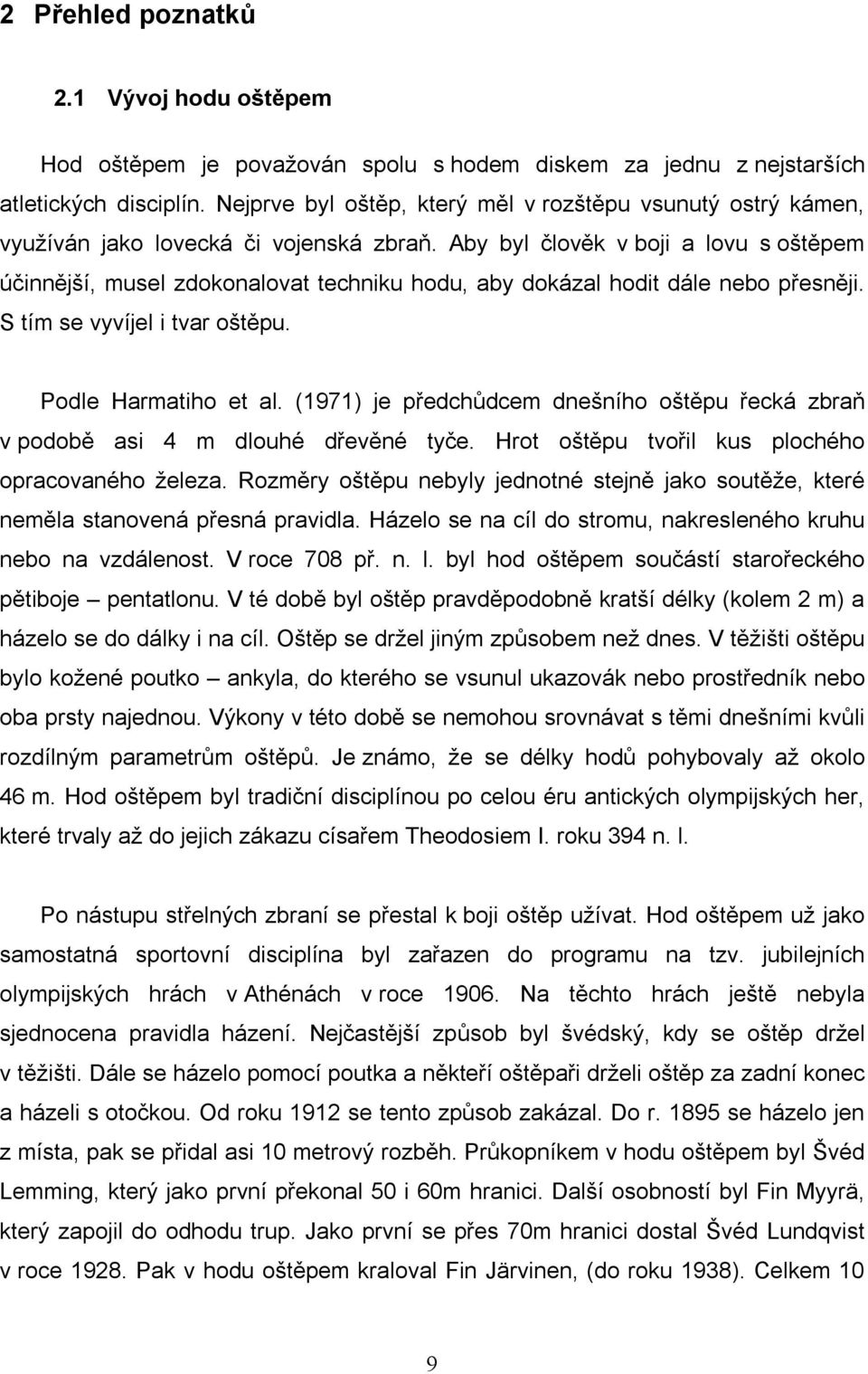 Aby byl člověk v boji a lovu s oštěpem účinnější, musel zdokonalovat techniku hodu, aby dokázal hodit dále nebo přesněji. S tím se vyvíjel i tvar oštěpu. Podle Harmatiho et al.