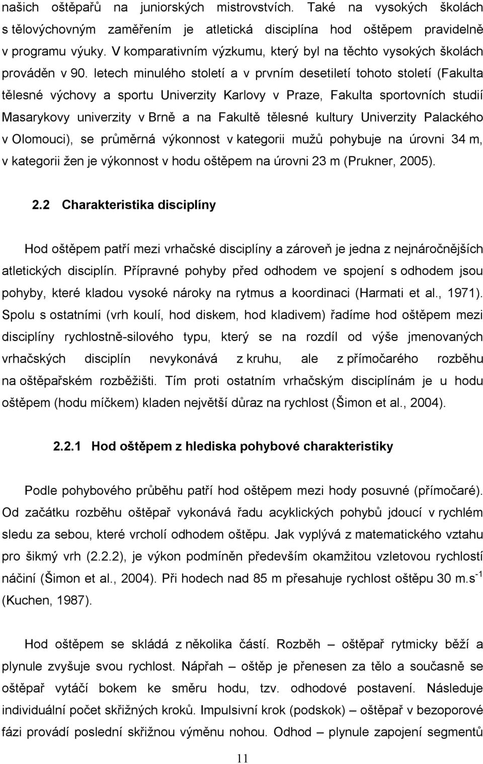 letech minulého století a v prvním desetiletí tohoto století (Fakulta tělesné výchovy a sportu Univerzity Karlovy v Praze, Fakulta sportovních studií Masarykovy univerzity v Brně a na Fakultě tělesné