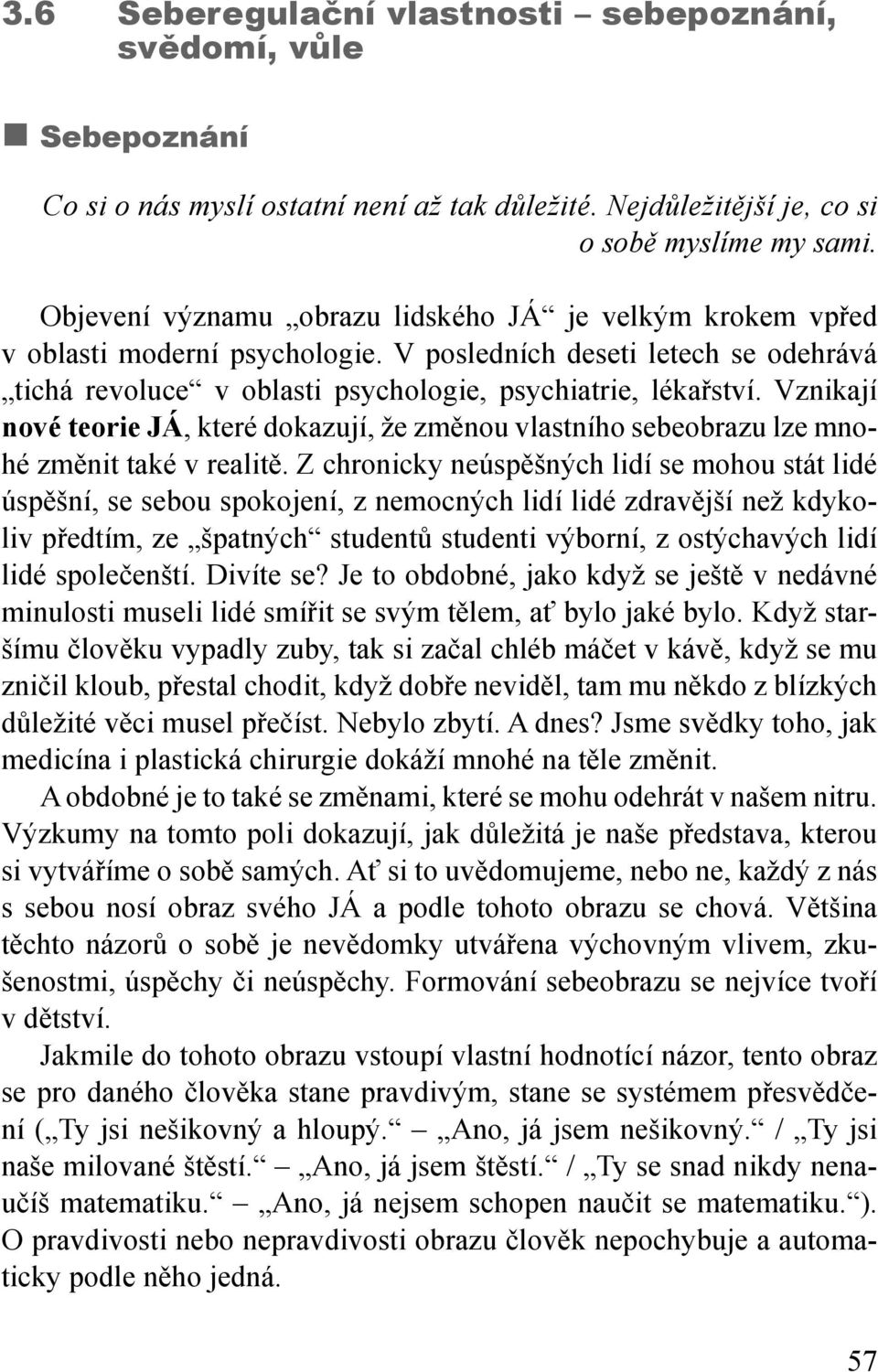 Vznikají nové teorie JÁ, které dokazují, že změnou vlastního sebeobrazu lze mnohé změnit také v realitě.