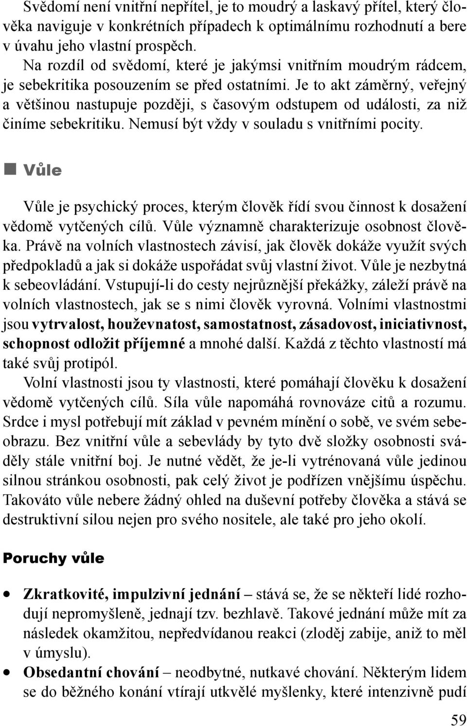 Je to akt záměrný, veřejný a většinou nastupuje později, s časovým odstupem od události, za niž činíme sebekritiku. Nemusí být vždy v souladu s vnitřními pocity.