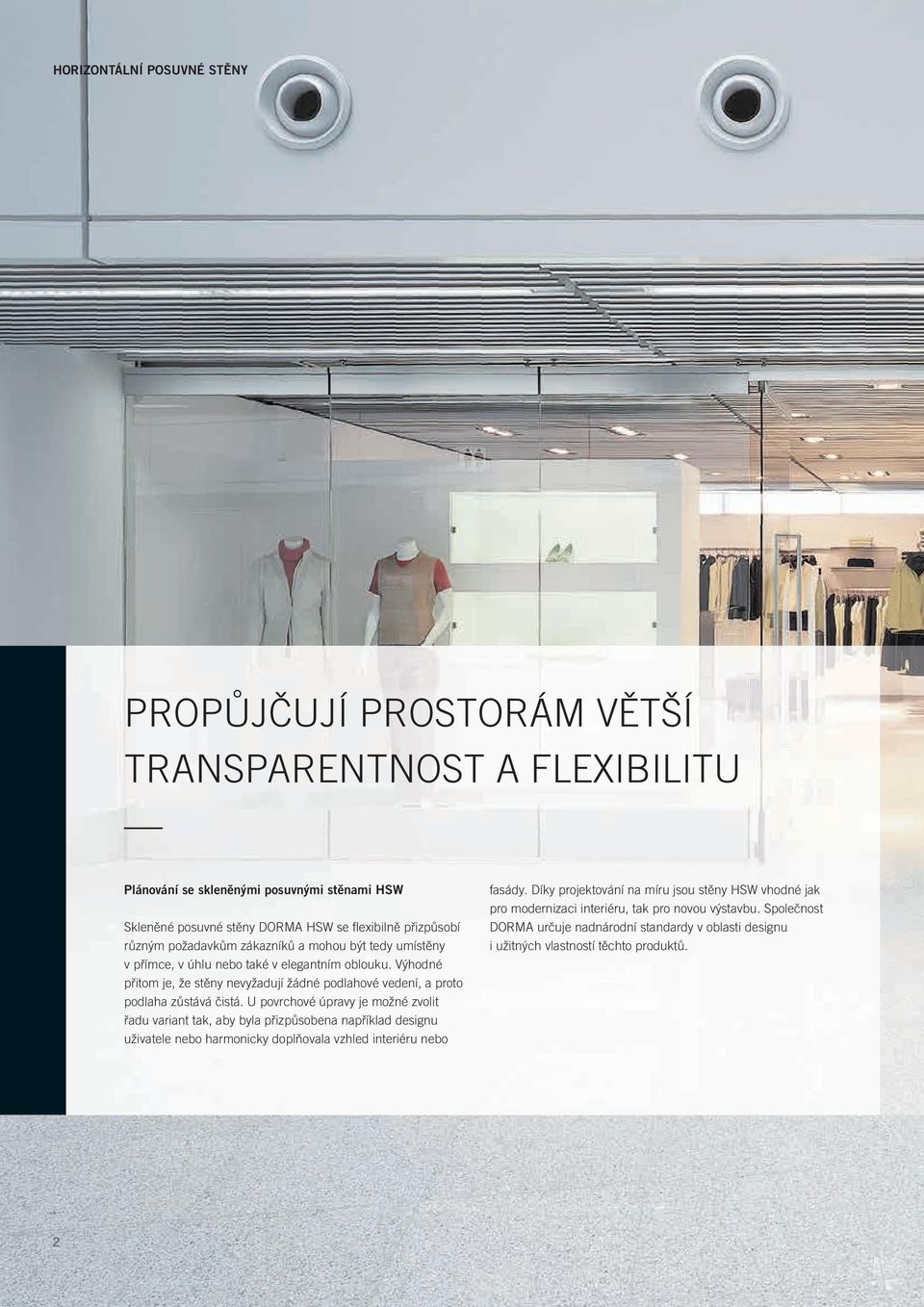 Výhodné přitom je, že stěny nevyžadují žádné podlahové vedení, a proto podlaha zůstává čistá.