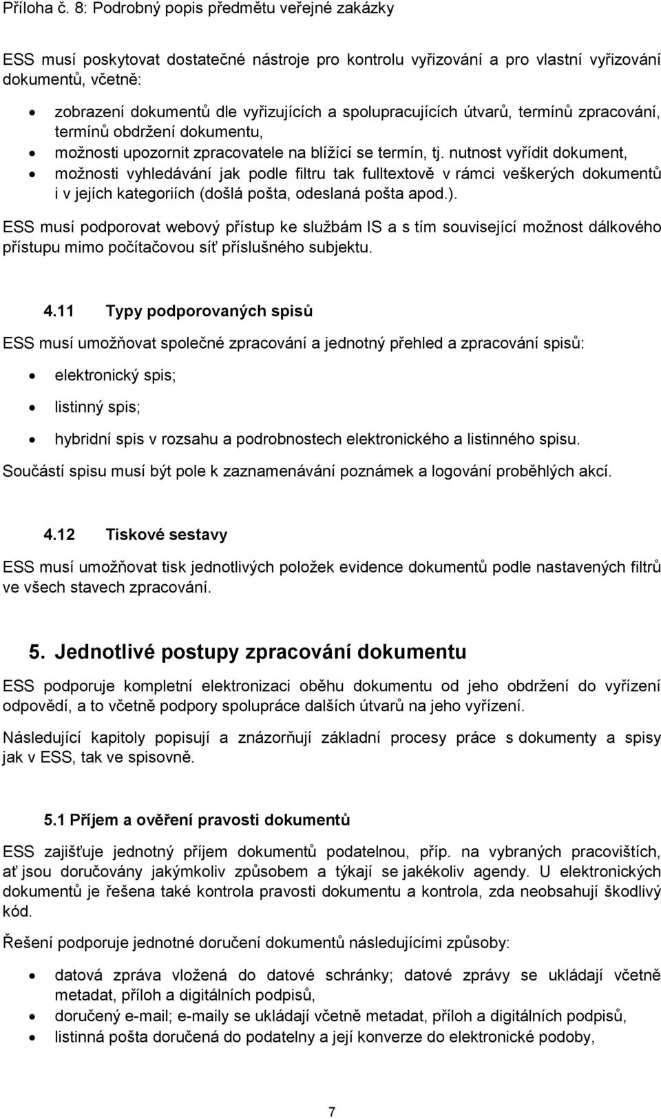 nutnost vyřídit dokument, možnosti vyhledávání jak podle filtru tak fulltextově v rámci veškerých dokumentů i v jejích kategoriích (došlá pošta, odeslaná pošta apod.).