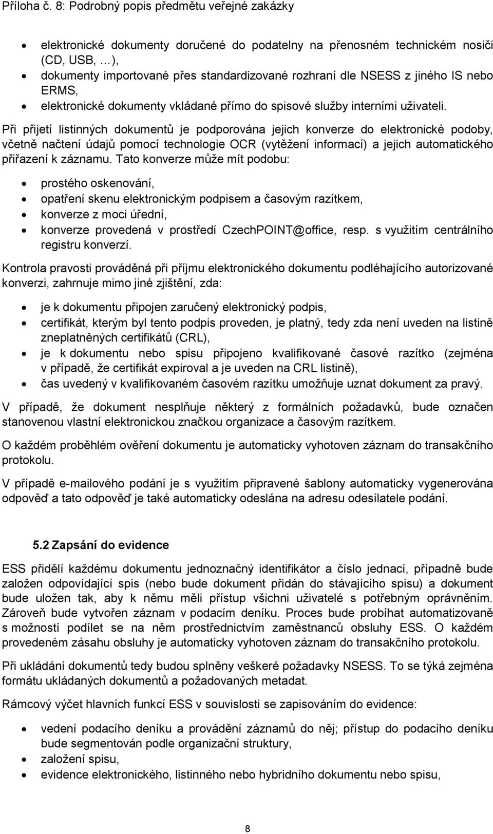 Při přijetí listinných dokumentů je podporována jejich konverze do elektronické podoby, včetně načtení údajů pomocí technologie OCR (vytěžení informací) a jejich automatického přiřazení k záznamu.