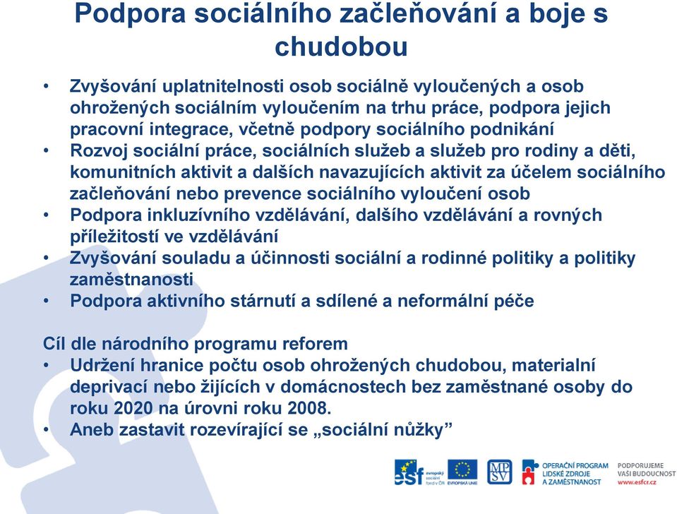 sociálního vyloučení osob Podpora inkluzívního vzdělávání, dalšího vzdělávání a rovných příležitostí ve vzdělávání Zvyšování souladu a účinnosti sociální a rodinné politiky a politiky zaměstnanosti