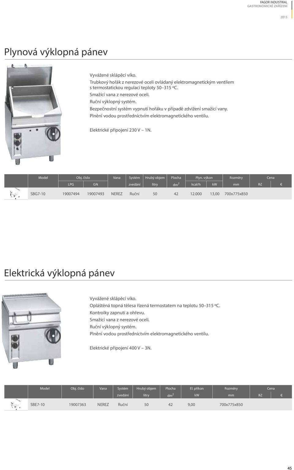 Bezpečnostní systém vypnutí hořáku v případě zdvižení smažící vany. Plnění vodou prostřednictvím elektromagnetického ventilu. Elektrické připojení 230 V 1N. Model Obj.