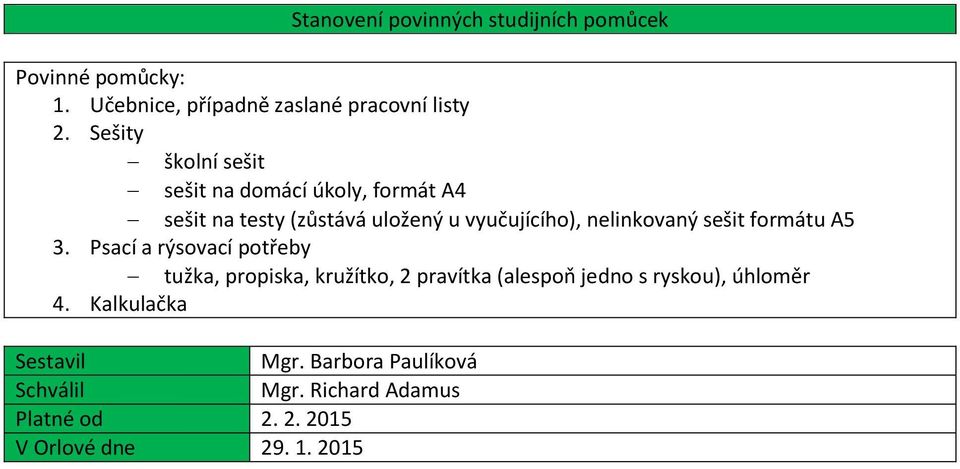 uložený u vyučujícího), nelinkovaný sešit formátu A5 3.