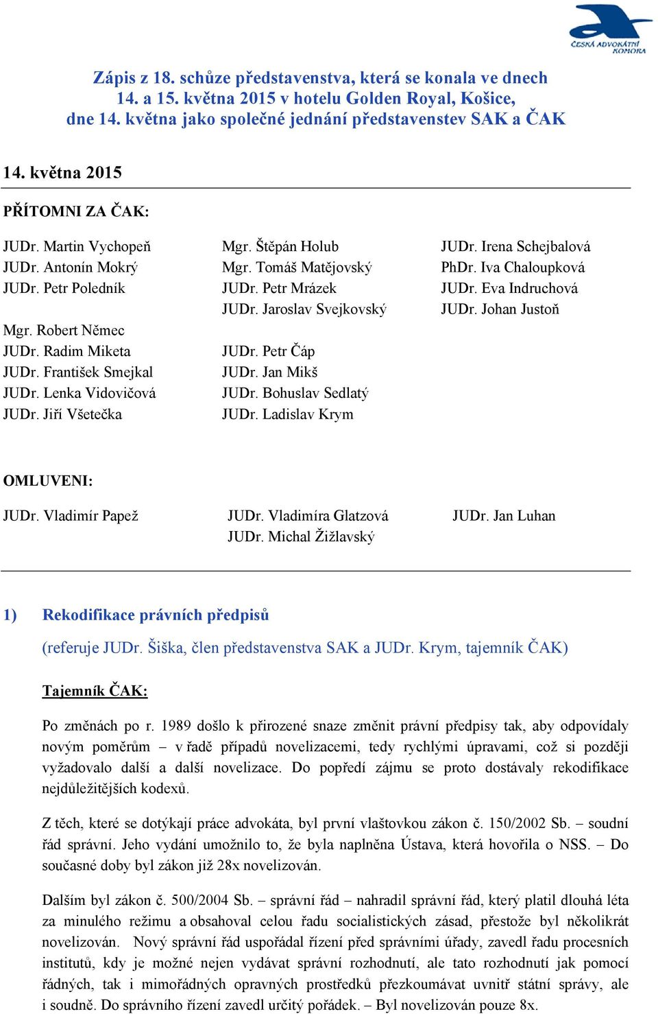 Petr Mrázek JUDr. Jaroslav Svejkovský JUDr. Petr Čáp JUDr. Jan Mikš JUDr. Bohuslav Sedlatý JUDr. Ladislav Krym JUDr. Irena Schejbalová PhDr. Iva Chaloupková JUDr. Eva Indruchová JUDr.