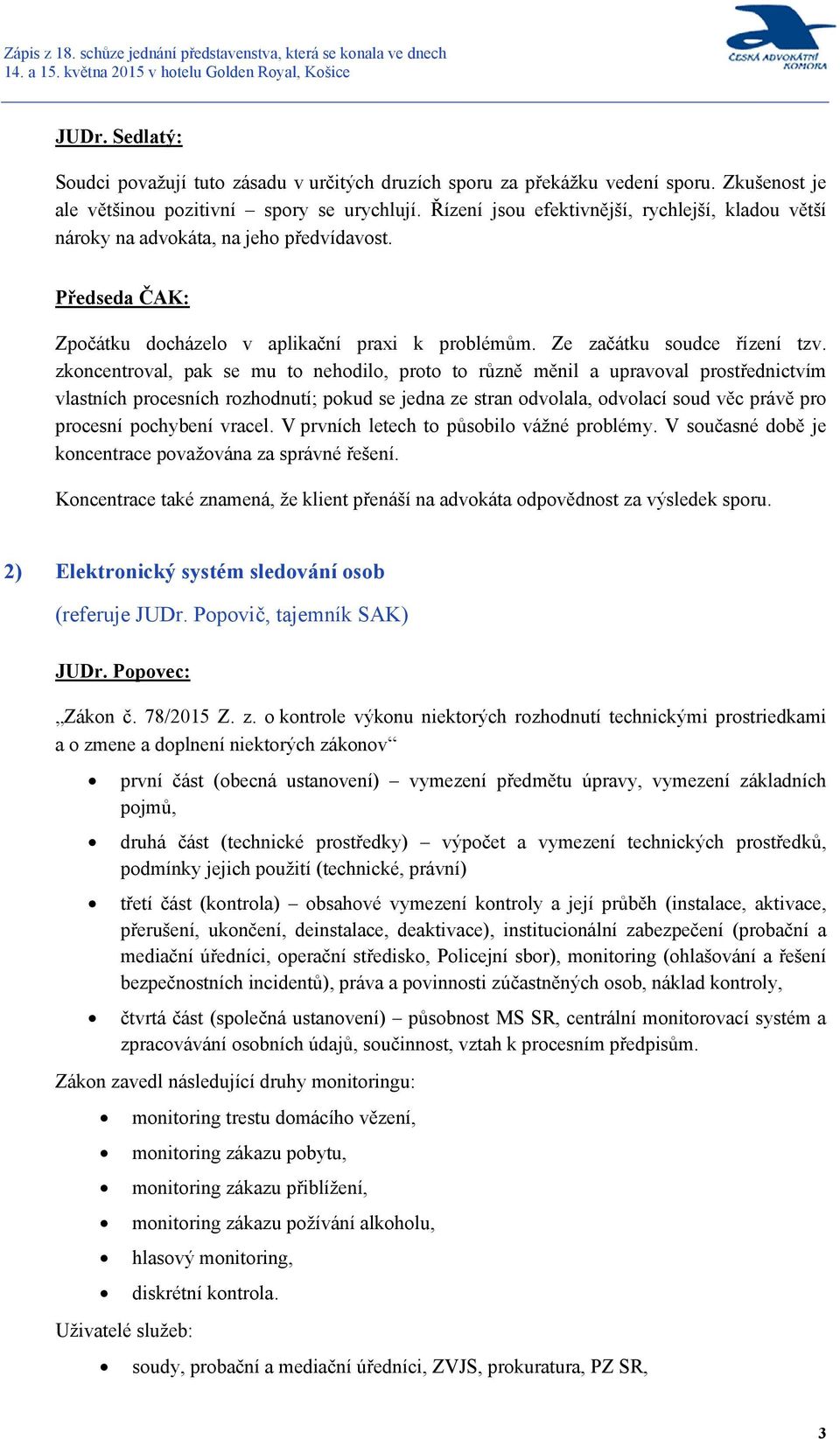 zkoncentroval, pak se mu to nehodilo, proto to různě měnil a upravoval prostřednictvím vlastních procesních rozhodnutí; pokud se jedna ze stran odvolala, odvolací soud věc právě pro procesní