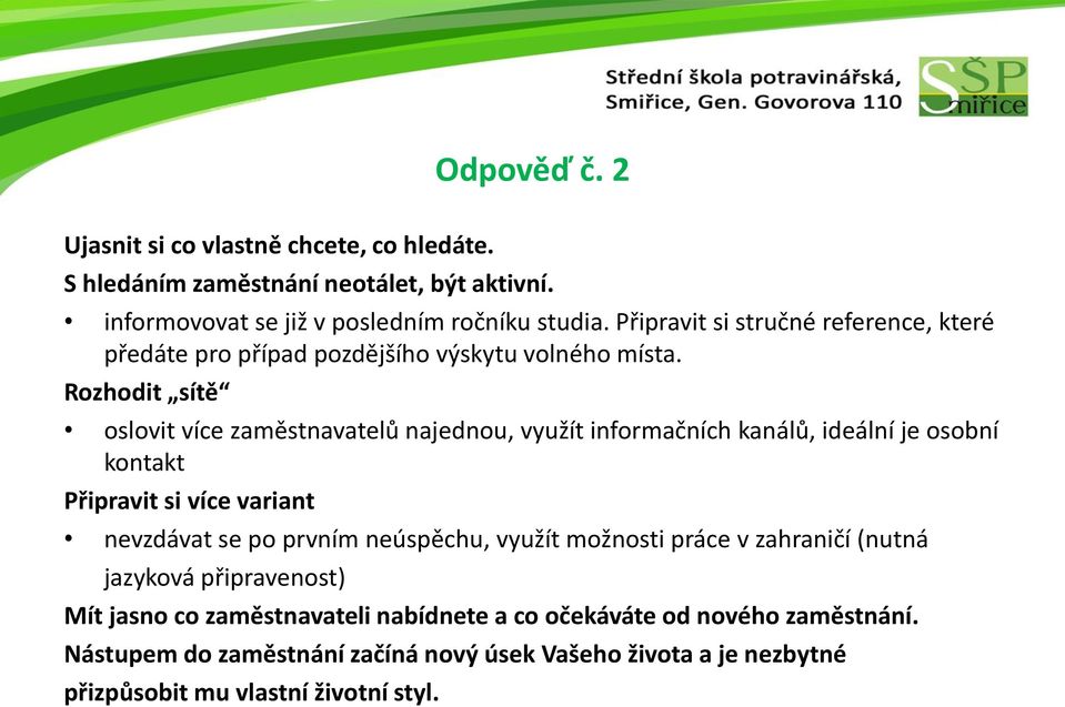 Rozhodit sítě oslovit více zaměstnavatelů najednou, využít informačních kanálů, ideální je osobní kontakt Připravit si více variant nevzdávat se po prvním