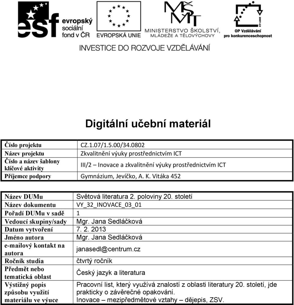 Vitáka 452 Název DUMu Světová literatura 2. poloviny 20. století Název dokumentu VY_32_INOVACE_03_01 Pořadí DUMu v sadě 1 Vedoucí skupiny/sady Mgr. Jana Sedláčková Datum vytvoření 7. 2. 2013 Jméno autora Mgr.