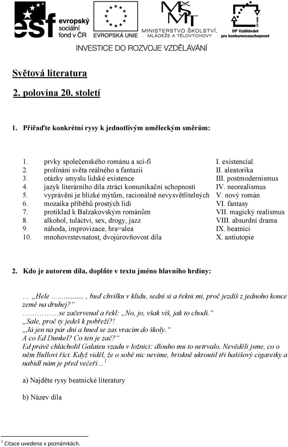 nový román 6. mozaika příběhů prostých lidí VI. fantasy 7. protiklad k Balzakovským románům VII. magický realismus 8. alkohol, tuláctví, sex, drogy, jazz VIII. absurdní drama 9.