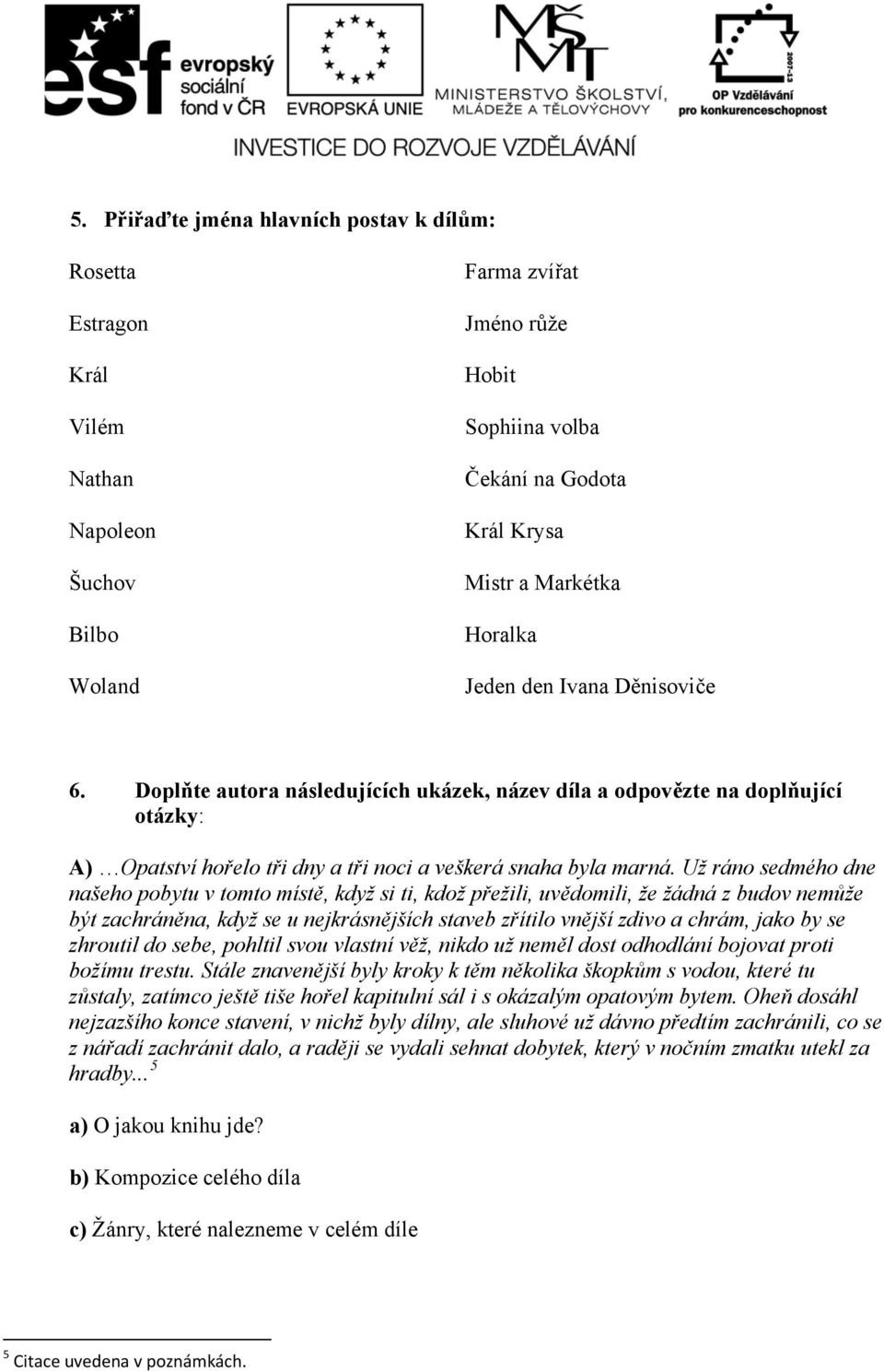 Už ráno sedmého dne našeho pobytu v tomto místě, když si ti, kdož přežili, uvědomili, že žádná z budov nemůže být zachráněna, když se u nejkrásnějších staveb zřítilo vnější zdivo a chrám, jako by se