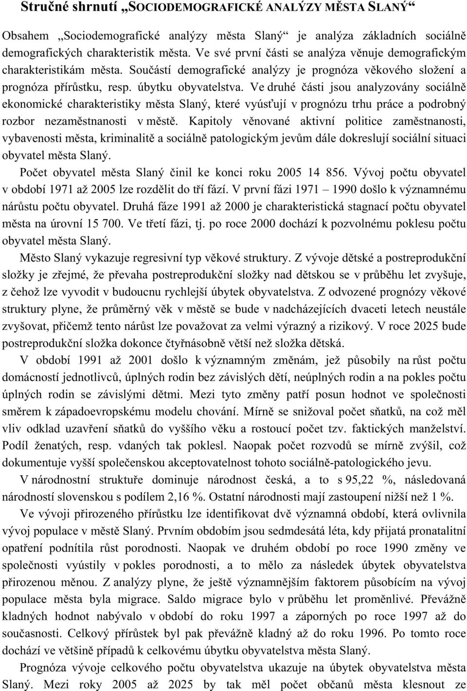 Ve druhé ásti jsou analyzovány sociáln ekonomické charakteristiky m sta Slaný, které vyús ují v prognózu trhu práce a podrobný rozbor nezam stnanosti v m st.