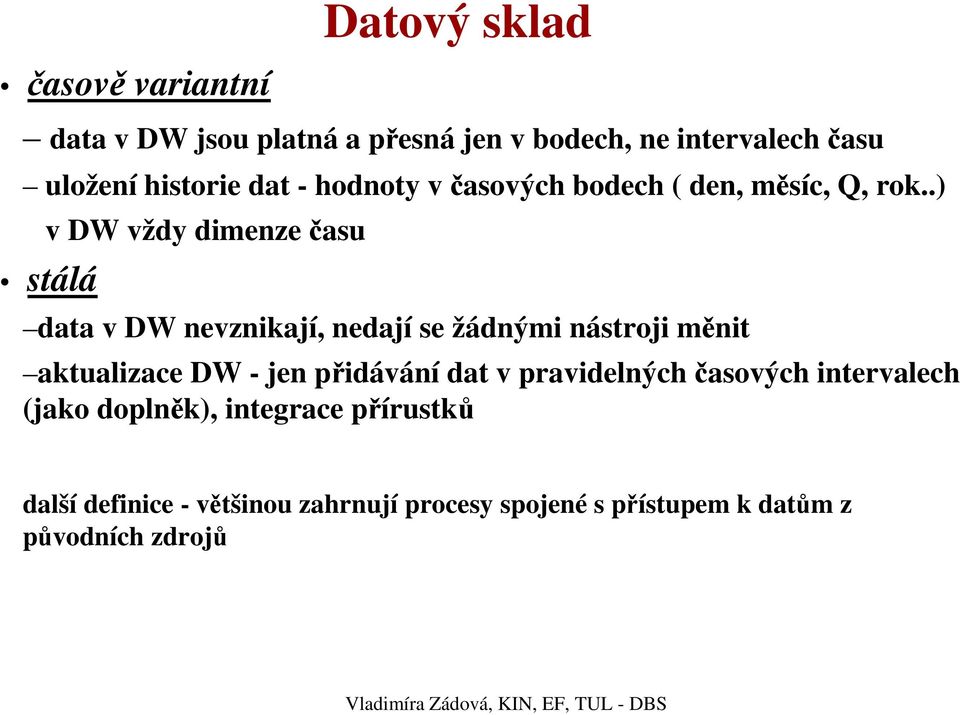 .) v DW vždy dimenze času stálá data v DW nevznikají, nedají se žádnými nástroji měnit aktualizace DW - jen