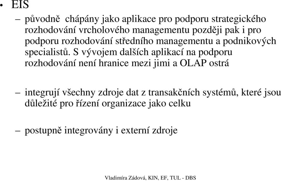 S vývojem dalších aplikací na podporu rozhodování není hranice mezi jimi a OLAP ostrá integrují