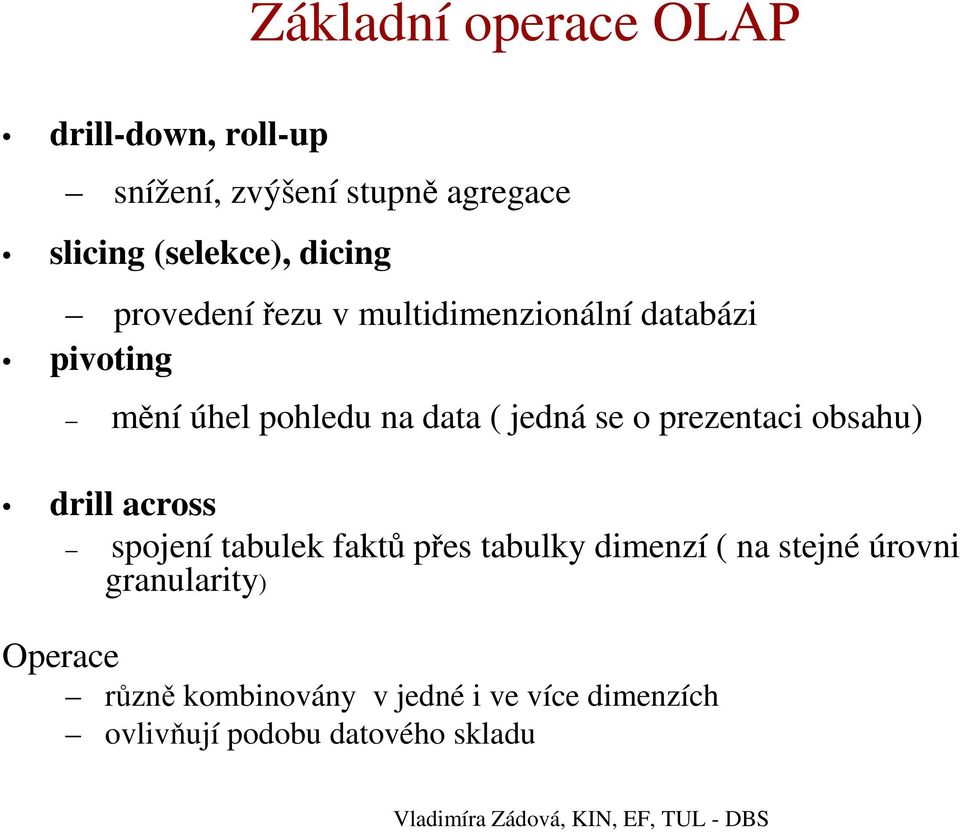 o prezentaci obsahu) drill across spojení tabulek faktů přes tabulky dimenzí ( na stejné úrovni