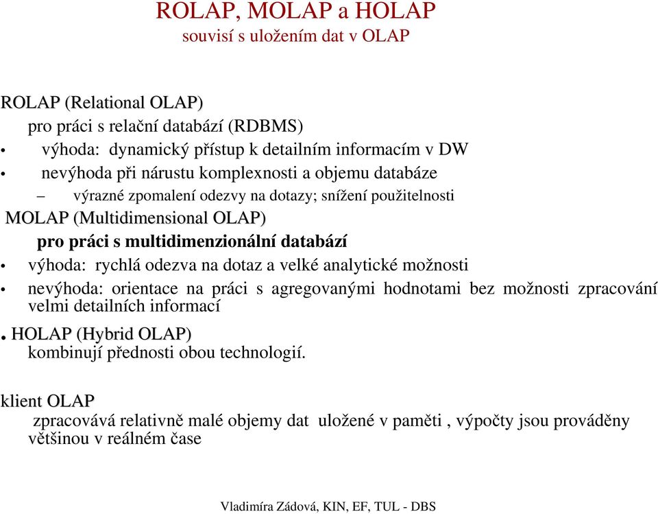 multidimenzionální databází výhoda: rychlá odezva na dotaz a velké analytické možnosti nevýhoda: orientace na práci s agregovanými hodnotami bez možnosti zpracování velmi