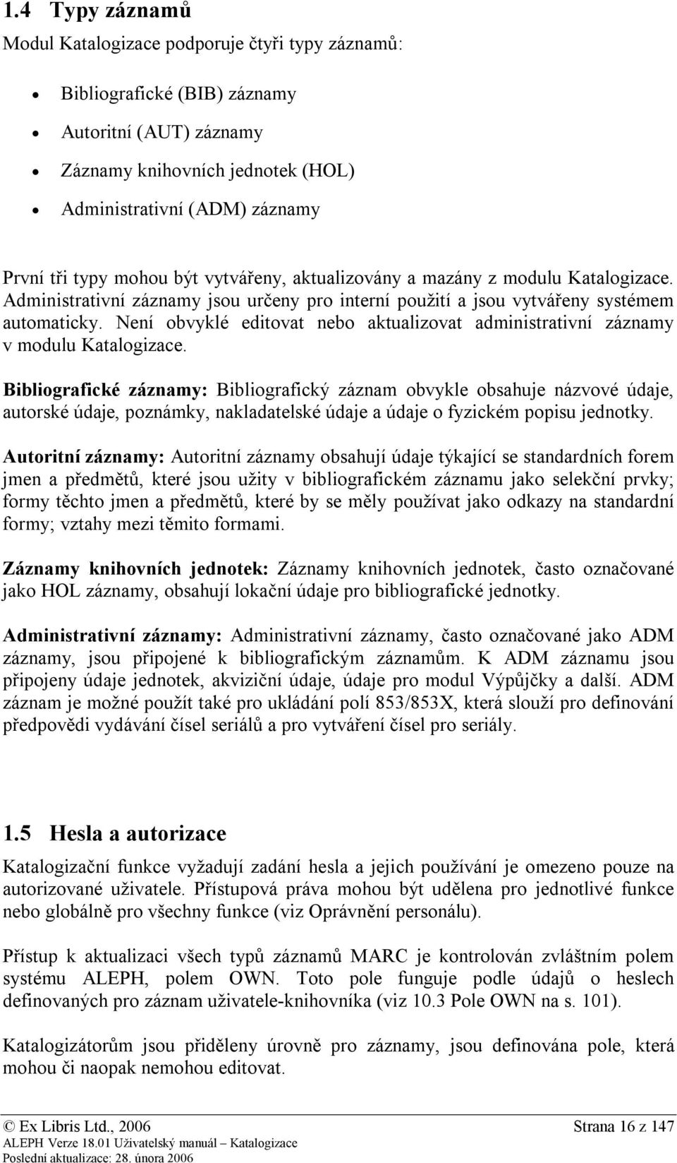 Není obvyklé editovat nebo aktualizovat administrativní záznamy v modulu Katalogizace.