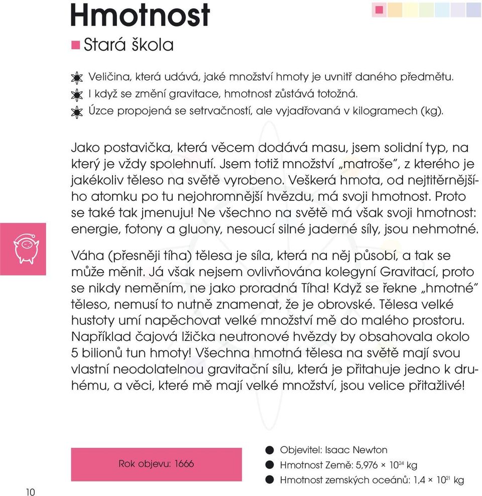 Jsem totiž množství matroše, z kterého je jakékoliv těleso na světě vyrobeno. Veškerá hmota, od nejtitěrnějšího atomku po tu nejohromnější hvězdu, má svoji hmotnost. Proto se také tak jmenuju!