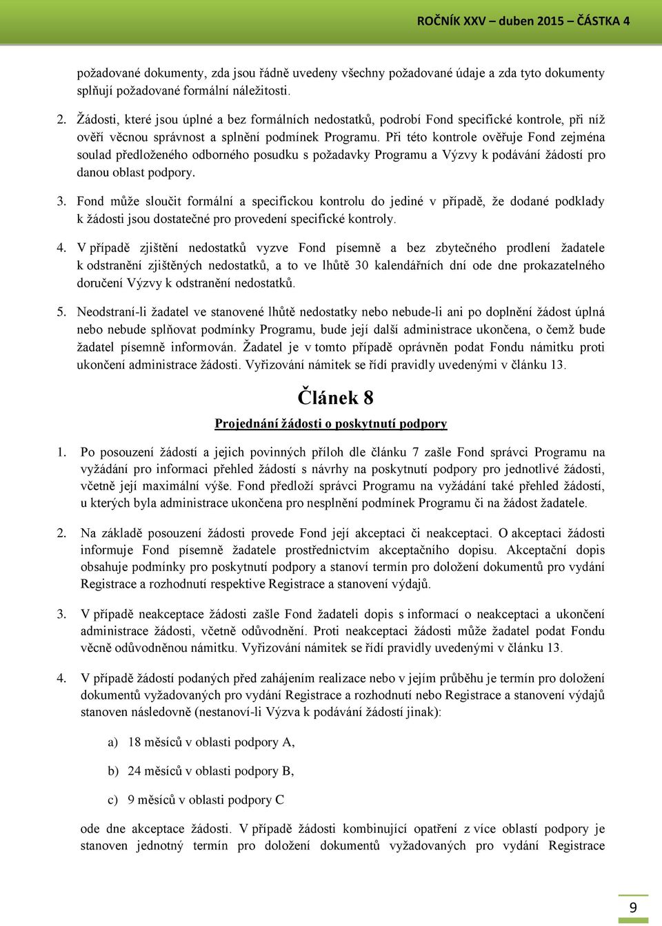 Fond může sloučit formální a specifickou kontrolu do jediné v případě, že dodané podklady k žádosti jsou dostatečné pro provedení specifické kontroly. 4.