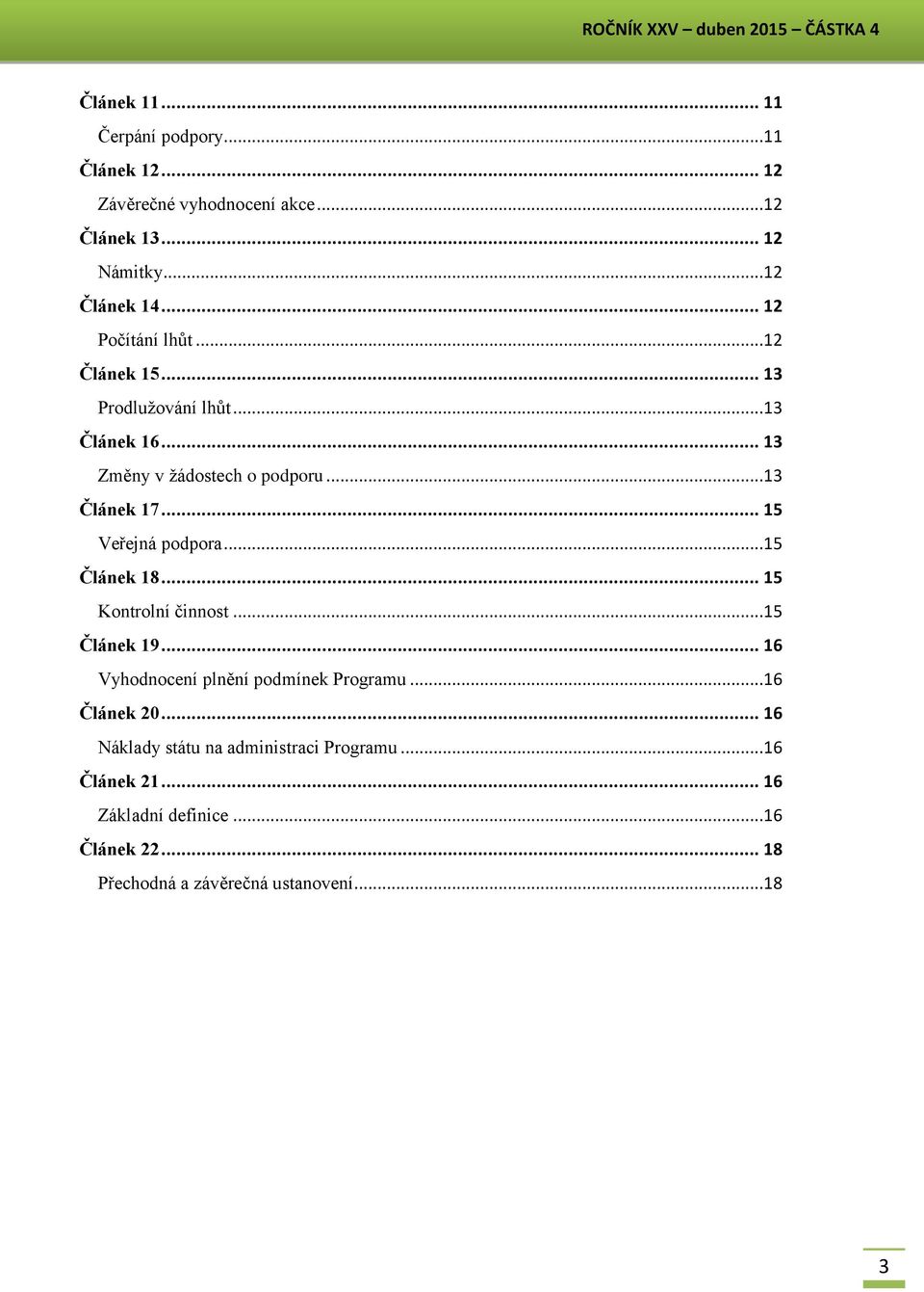 .. 15 Veřejná podpora...15 Článek 18... 15 Kontrolní činnost...15 Článek 19... 16 Vyhodnocení plnění podmínek Programu...16 Článek 20.