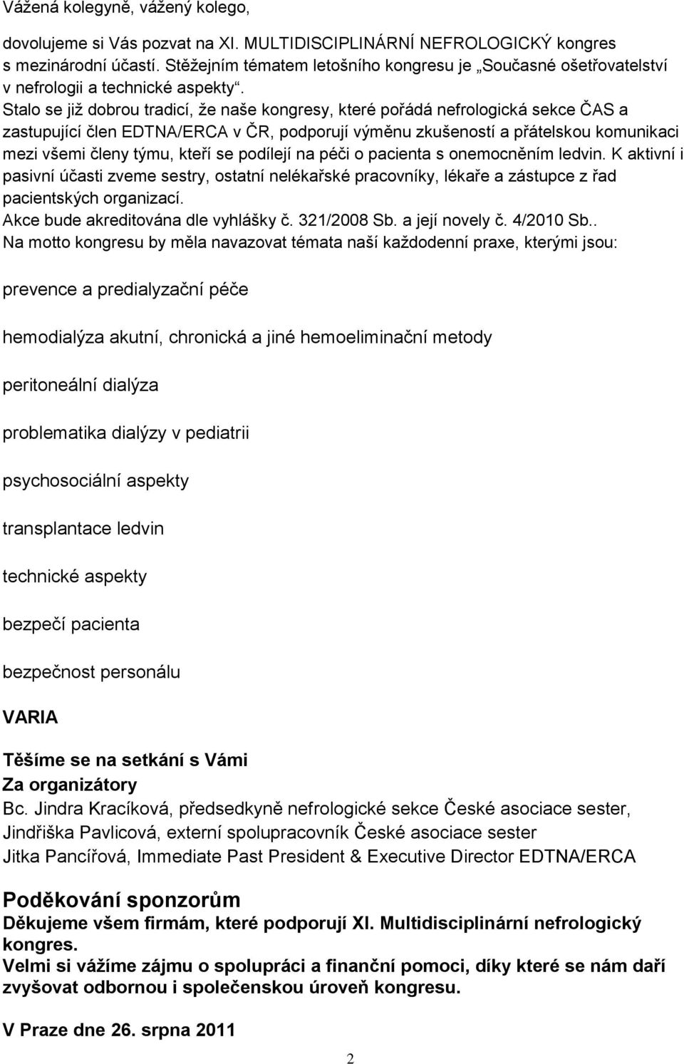 Stalo se již dobrou tradicí, že naše kongresy, které pořádá nefrologická sekce ČAS a zastupující člen EDTNA/ERCA v ČR, podporují výměnu zkušeností a přátelskou komunikaci mezi všemi členy týmu, kteří