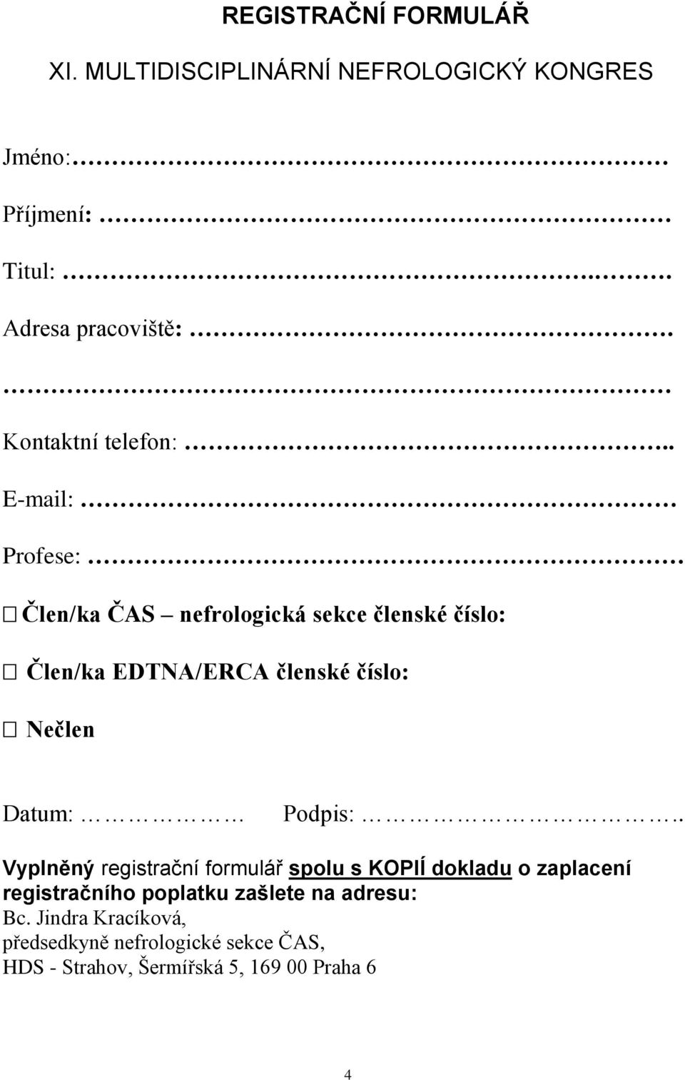 . E-mail: Profese: Člen/ka ČAS nefrologická sekce členské číslo: Člen/ka EDTNA/ERCA členské číslo: Nečlen Datum: