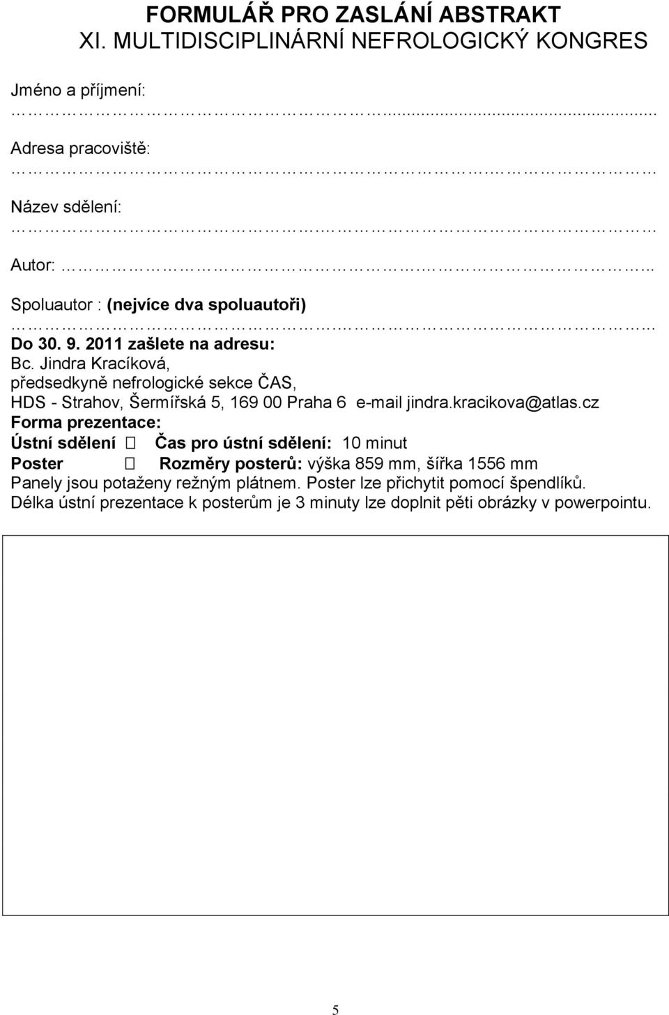 Jindra Kracíková, předsedkyně nefrologické sekce ČAS, HDS - Strahov, Šermířská 5, 169 00 Praha 6 e-mail jindra.kracikova@atlas.