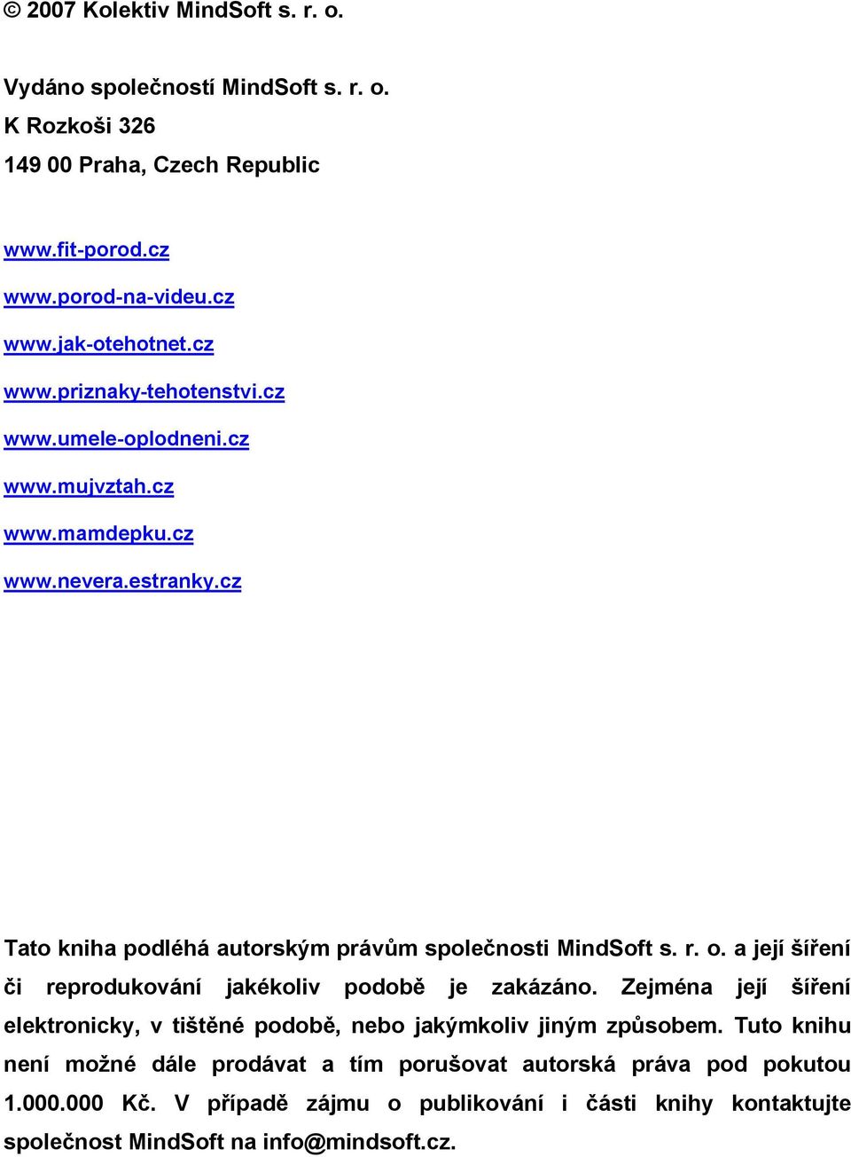 r. o. a její šíření či reprodukování jakékoliv podobě je zakázáno. Zejména její šíření elektronicky, v tištěné podobě, nebo jakýmkoliv jiným způsobem.