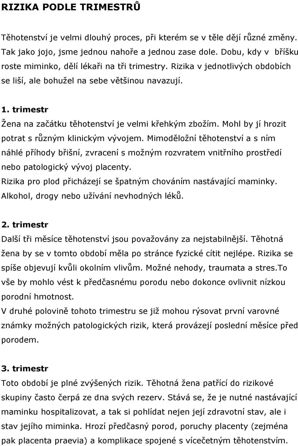 trimestr Žena na začátku těhotenství je velmi křehkým zbožím. Mohl by jí hrozit potrat s různým klinickým vývojem.