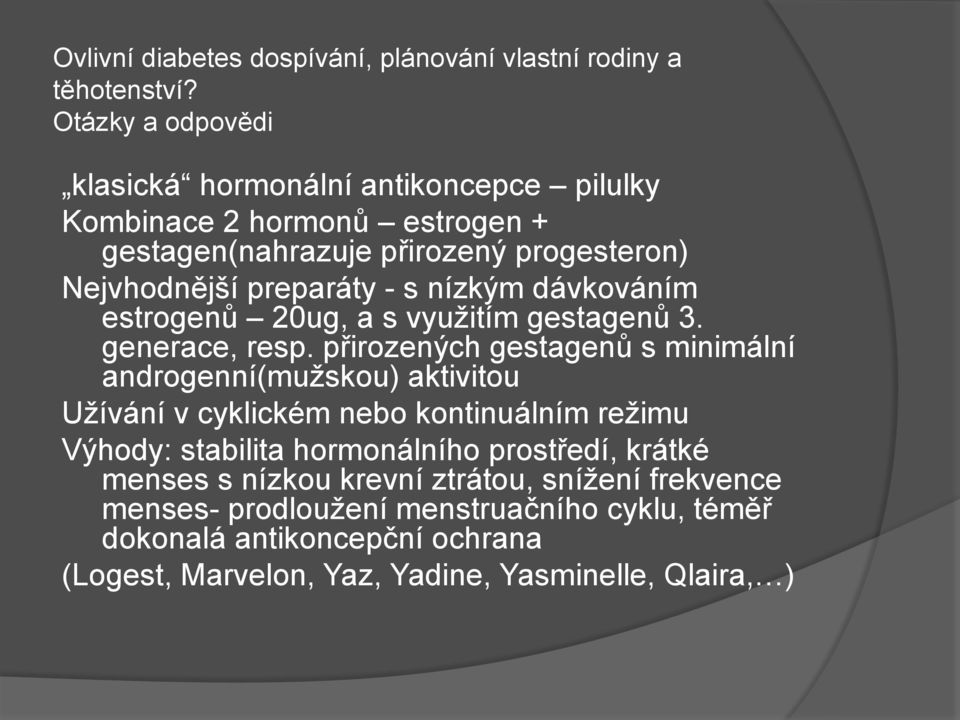 přirozených gestagenů s minimální androgenní(mužskou) aktivitou Užívání v cyklickém nebo kontinuálním režimu Výhody: stabilita