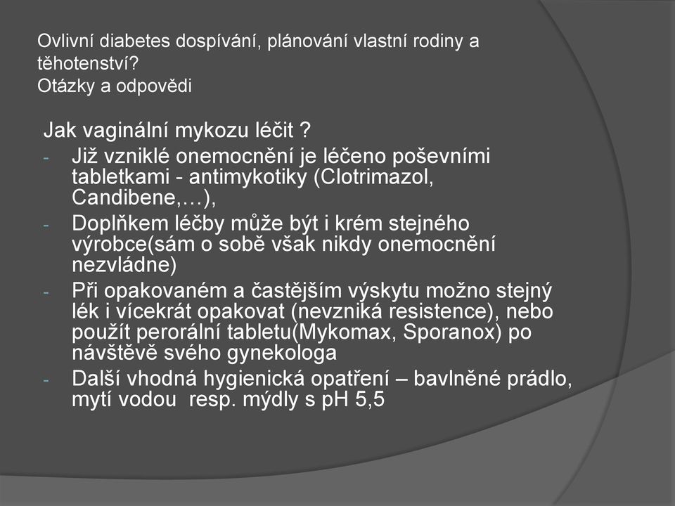 může být i krém stejného výrobce(sám o sobě však nikdy onemocnění nezvládne) - Při opakovaném a častějším výskytu možno