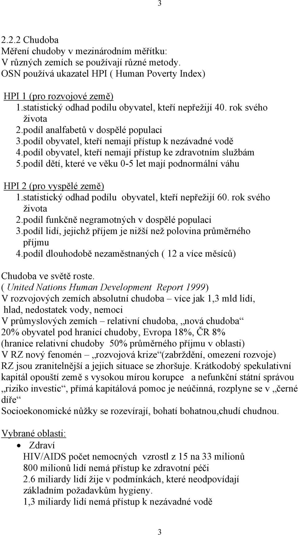 podíl obyvatel, kteří nemají přístup ke zdravotním sluţbám 5.podíl dětí, které ve věku 0-5 let mají podnormální váhu HPI 2 (pro vyspělé země) 1.statistický odhad podílu obyvatel, kteří nepřeţijí 60.