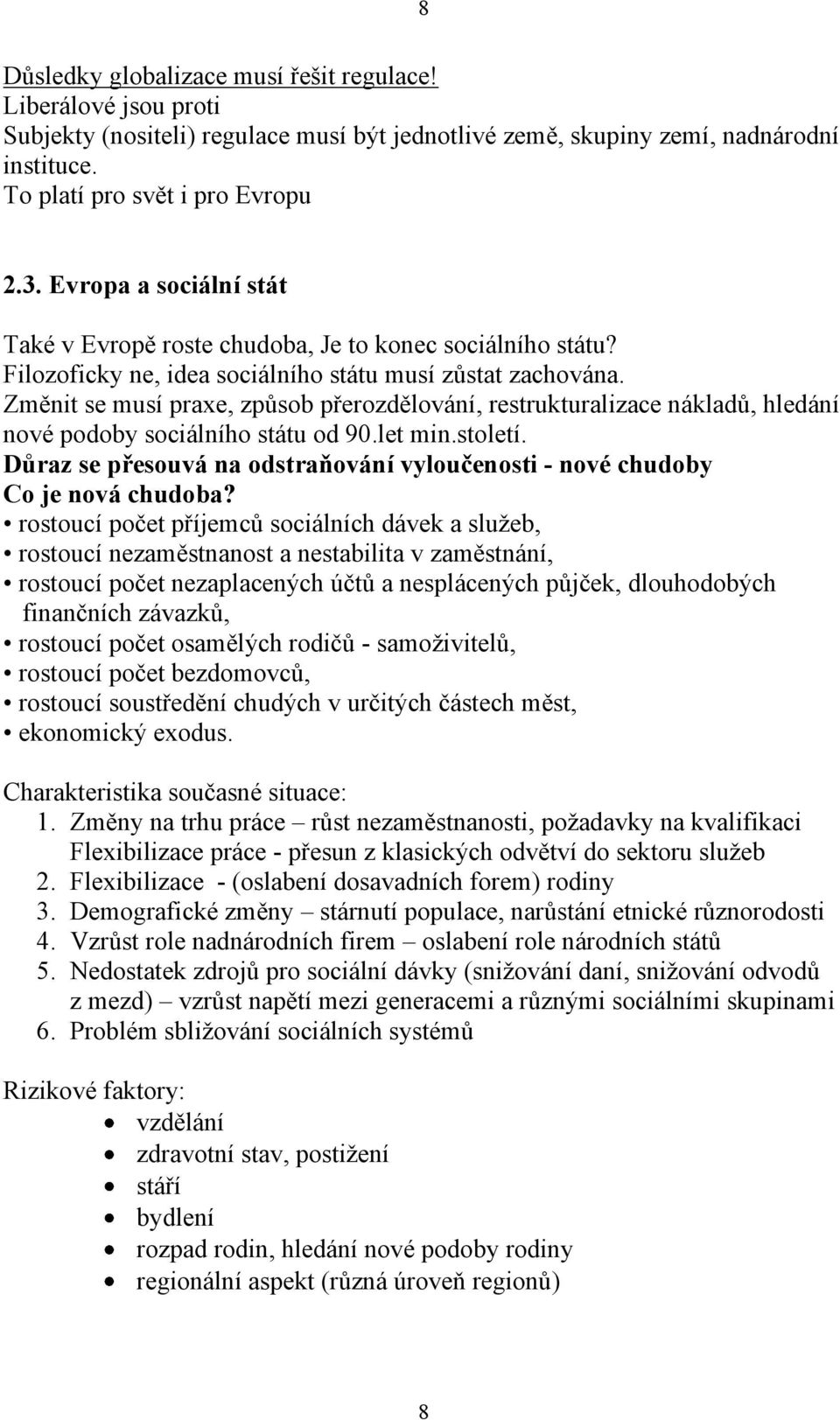 Změnit se musí praxe, způsob přerozdělování, restrukturalizace nákladů, hledání nové podoby sociálního státu od 90.let min.století.