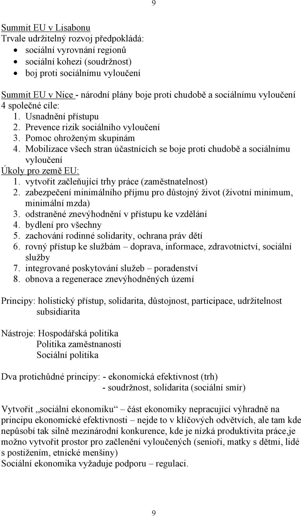 Mobilizace všech stran účastnících se boje proti chudobě a sociálnímu vyloučení Úkoly pro země EU: 1. vytvořit začleňující trhy práce (zaměstnatelnost) 2.