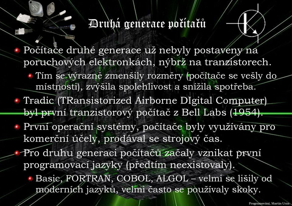 Tradic (TRansistorized Airborne DIgital Computer) byl první tranzistorový počítač z Bell Labs (1954).