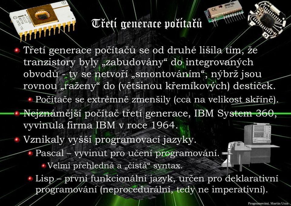 Nejznámější počítač třetí generace, IBM System 360, vyvinula firma IBM v roce 1964. Vznikaly vyšší programovací jazyky.