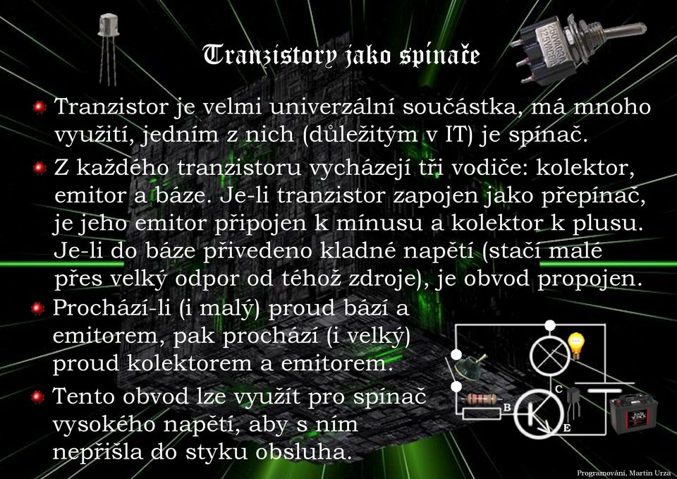 Je-li tranzistor zapojen jako přepínač, je jeho emitor připojen k mínusu a kolektor k plusu.