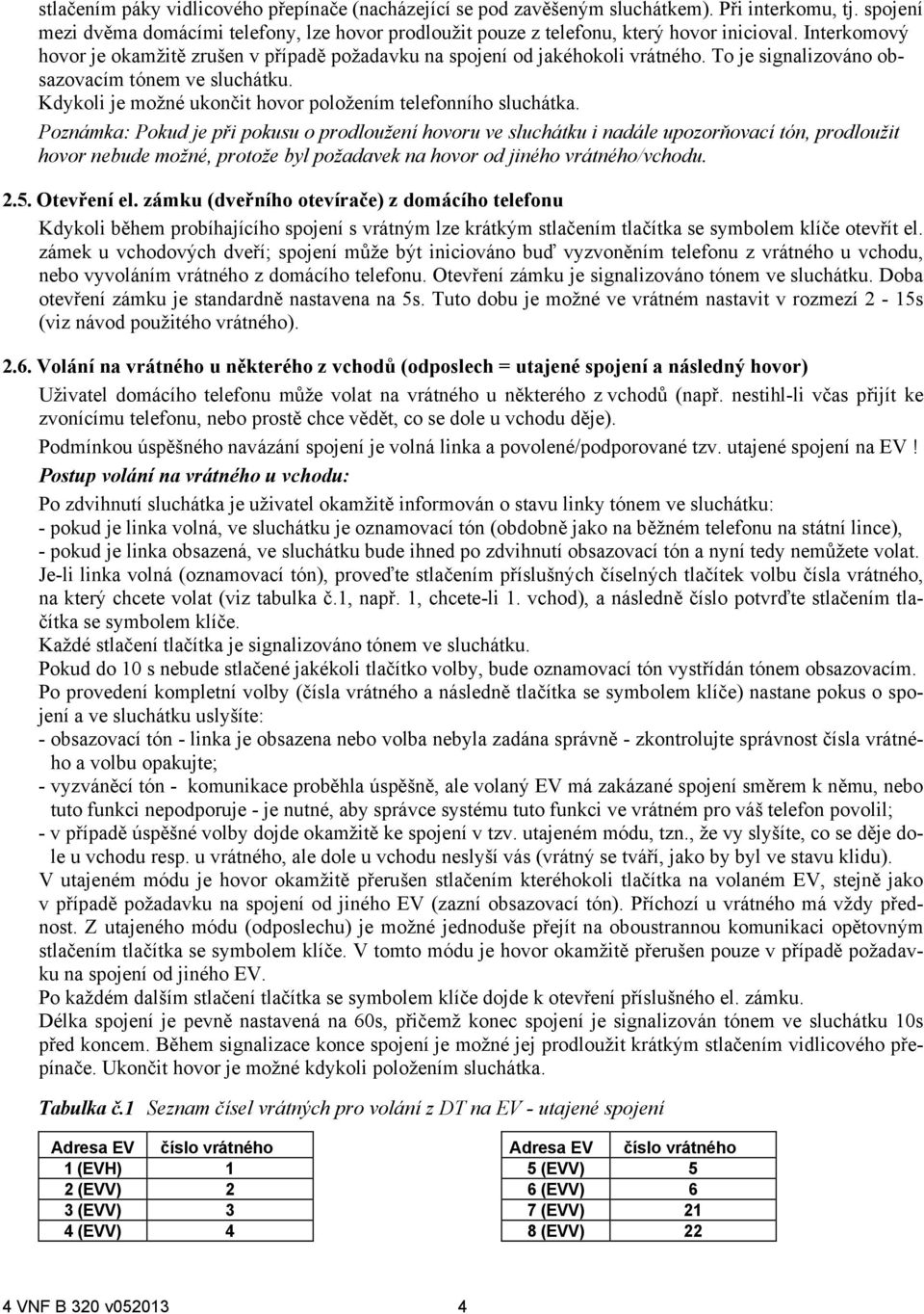 Kdykoli je možné ukončit hovor položením telefonního sluchátka.