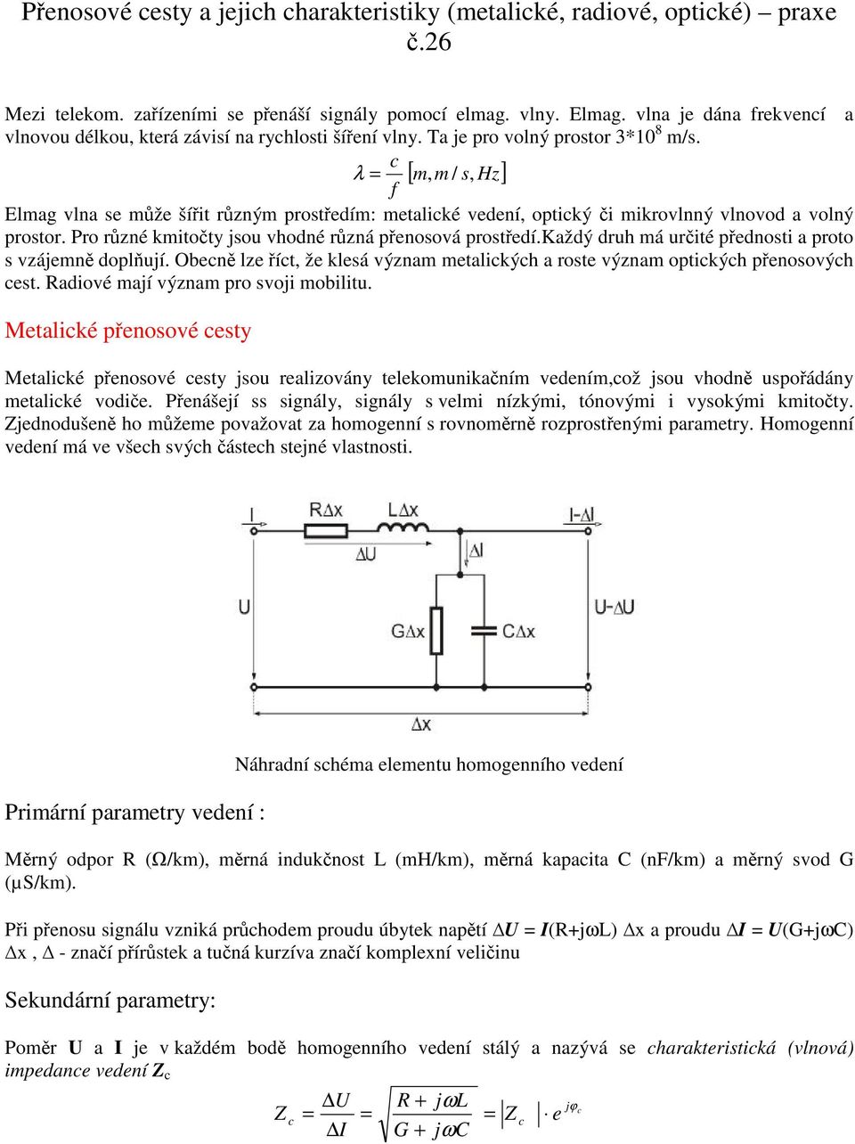 c λ = [ m, m / s, Hz] f Elmag vlna se může šířit různým prostředím: metalické vedení, optický či mikrovlnný vlnovod a volný prostor. Pro různé kmitočty jsou vhodné různá přenosová prostředí.