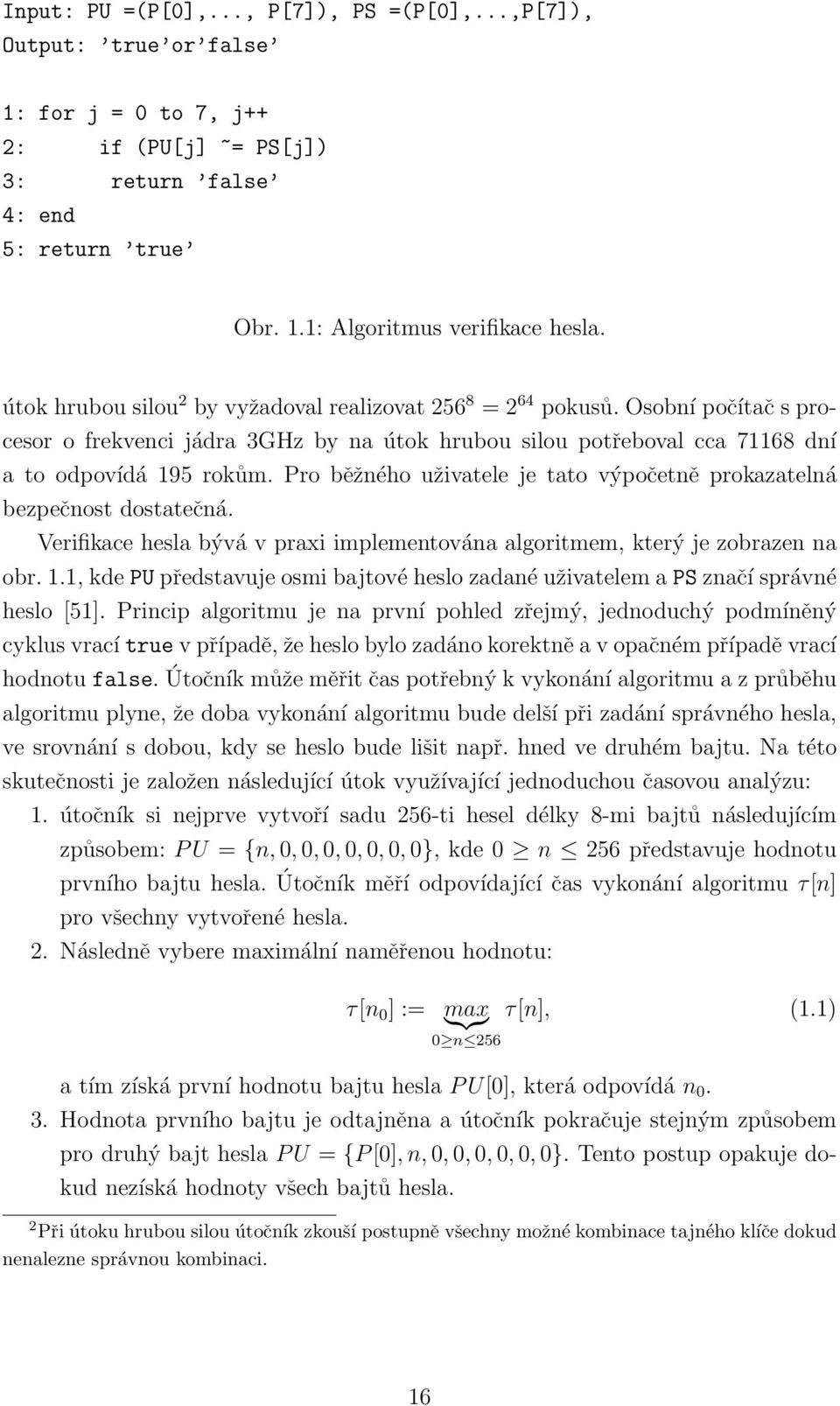 Pro běžného uživatele je tato výpočetně prokazatelná bezpečnost dostatečná. Verifikace hesla bývá v praxi implementována algoritmem, který je zobrazen na obr. 1.