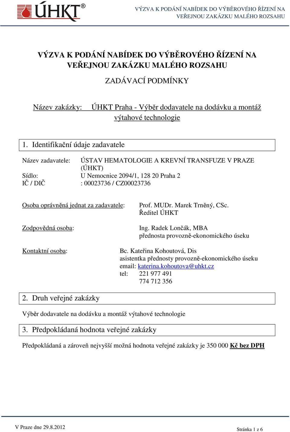 za zadavatele: Zodpovědná osoba: Prof. MUDr. Marek Trněný, CSc. Ředitel ÚHKT Ing. Radek Lončák, MBA přednosta provozně-ekonomického úseku Kontaktní osoba: Bc.